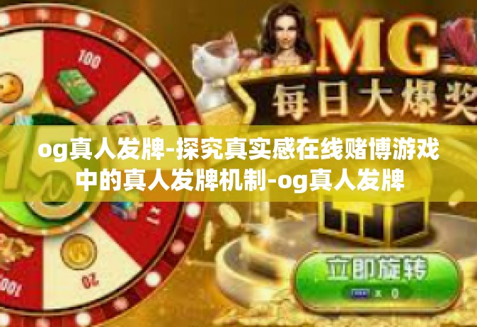 og真人发牌-探究真实感在线赌博游戏中的真人发牌机制-og真人发牌