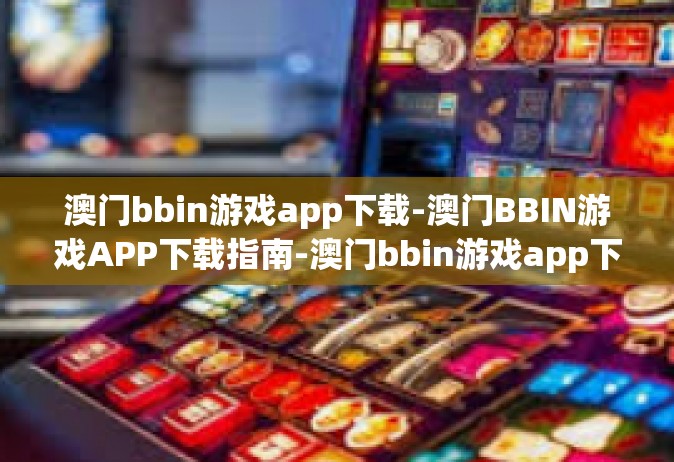 澳门bbin游戏app下载-澳门BBIN游戏APP下载指南-澳门bbin游戏app下载