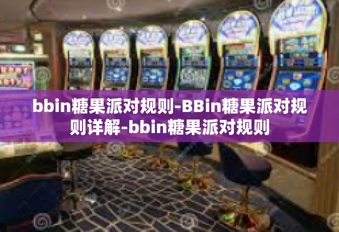 bbin糖果派对规则-BBin糖果派对规则详解-bbin糖果派对规则