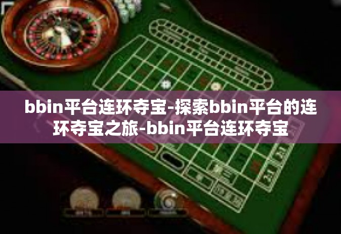 bbin平台连环夺宝-探索bbin平台的连环夺宝之旅-bbin平台连环夺宝