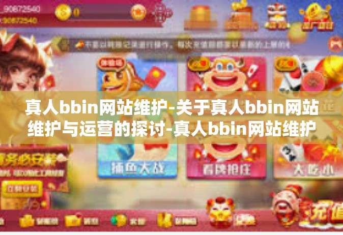 真人bbin网站维护-关于真人bbin网站维护与运营的探讨-真人bbin网站维护