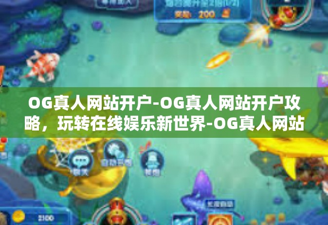 OG真人网站开户-OG真人网站开户攻略，玩转在线娱乐新世界-OG真人网站开户