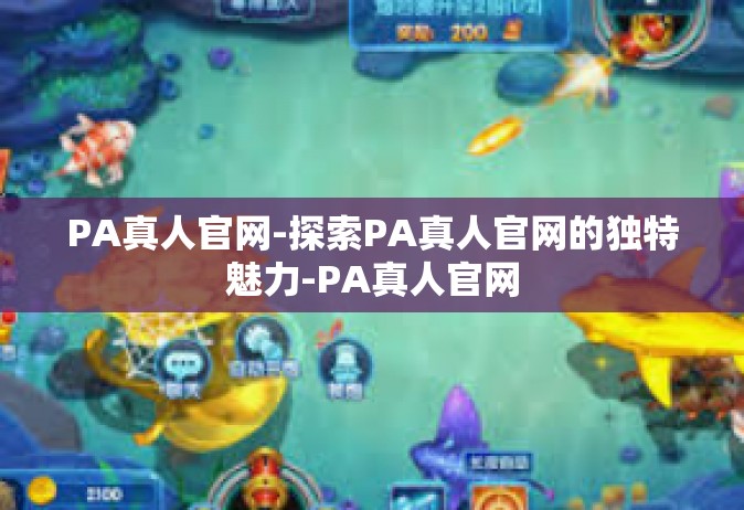 PA真人官网-探索PA真人官网的独特魅力-PA真人官网