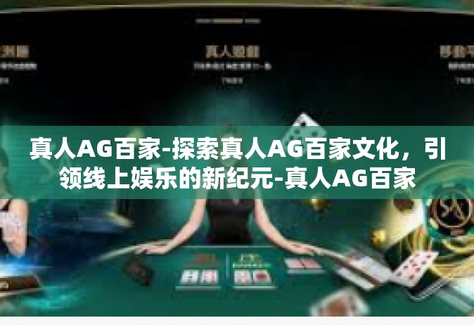 真人AG百家-探索真人AG百家文化，引领线上娱乐的新纪元-真人AG百家