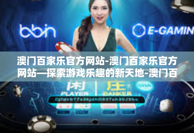 澳门百家乐官方网站-澳门百家乐官方网站—探索游戏乐趣的新天地-澳门百家乐官方网站