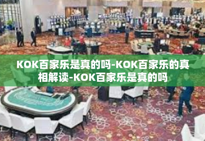 KOK百家乐是真的吗-KOK百家乐的真相解读-KOK百家乐是真的吗