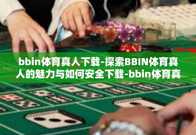 bbin体育真人下载-探索BBIN体育真人的魅力与如何安全下载-bbin体育真人下载