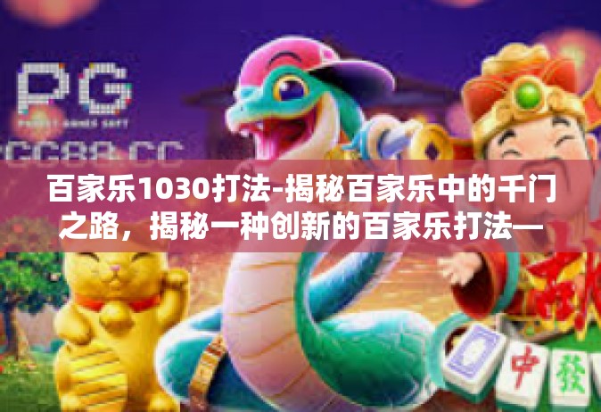 百家乐1030打法-揭秘百家乐中的千门之路，揭秘一种创新的百家乐打法—百家乐1030策略-百家乐1030打法