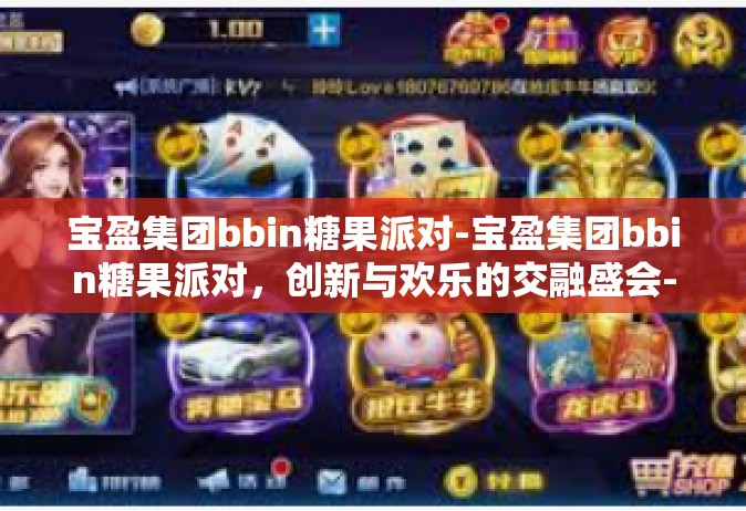 宝盈集团bbin糖果派对-宝盈集团bbin糖果派对，创新与欢乐的交融盛会-宝盈集团bbin糖果派对