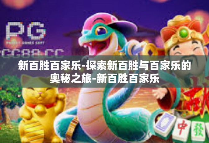 新百胜百家乐-探索新百胜与百家乐的奥秘之旅-新百胜百家乐