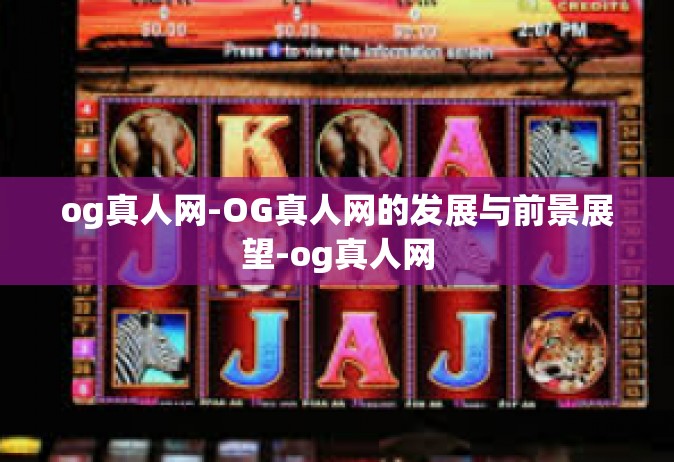 og真人网-OG真人网的发展与前景展望-og真人网