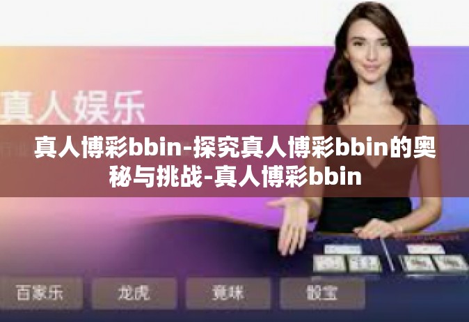 真人博彩bbin-探究真人博彩bbin的奥秘与挑战-真人博彩bbin
