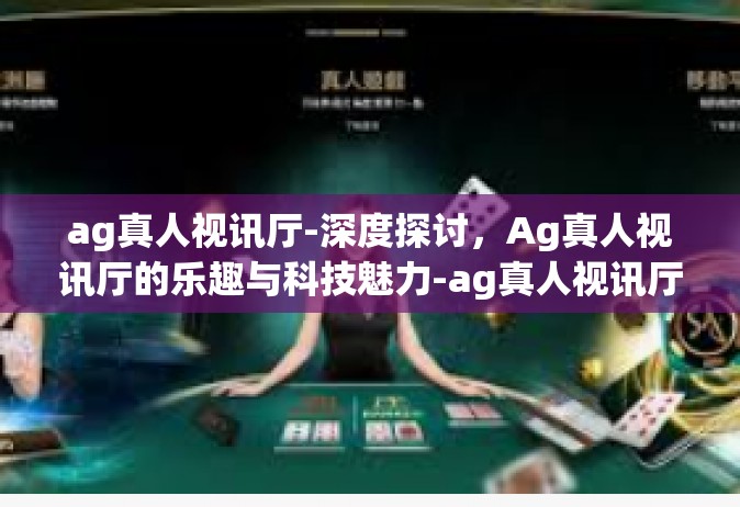 ag真人视讯厅-深度探讨，Ag真人视讯厅的乐趣与科技魅力-ag真人视讯厅