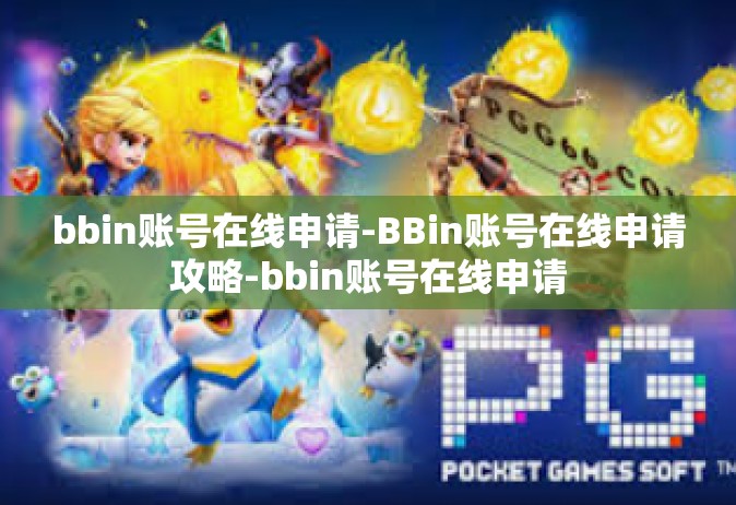 bbin账号在线申请-BBin账号在线申请攻略-bbin账号在线申请