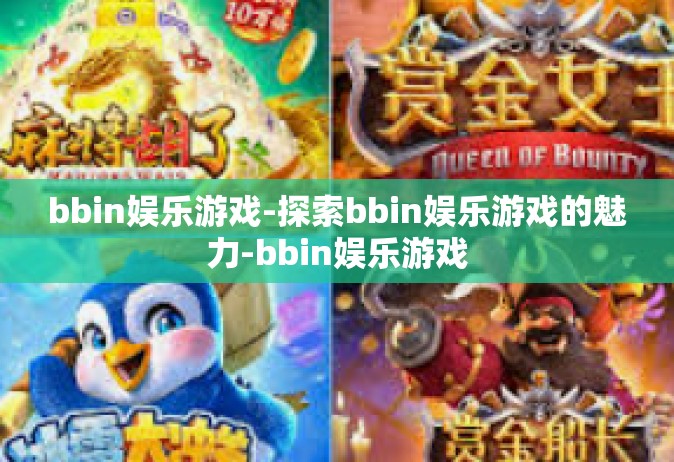 bbin娱乐游戏-探索bbin娱乐游戏的魅力-bbin娱乐游戏