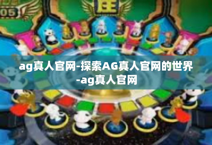 ag真人官网-探索AG真人官网的世界-ag真人官网