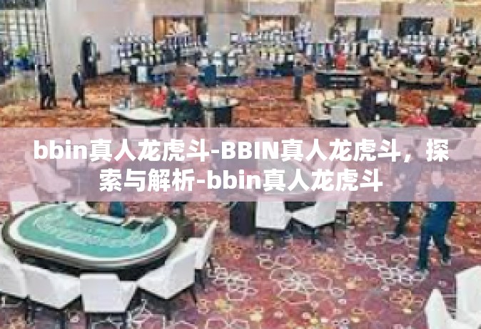 bbin真人龙虎斗-BBIN真人龙虎斗，探索与解析-bbin真人龙虎斗