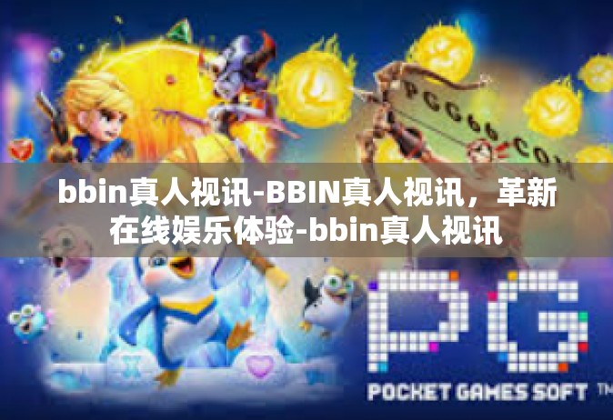bbin真人视讯-BBIN真人视讯，革新在线娱乐体验-bbin真人视讯