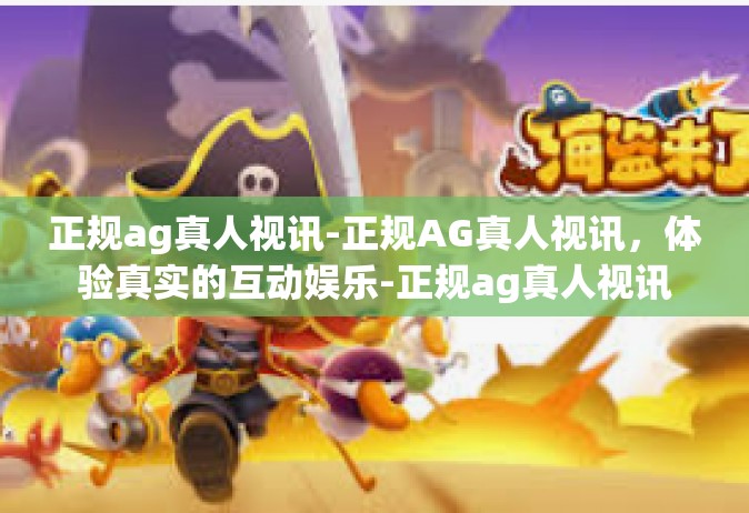 正规ag真人视讯-正规AG真人视讯，体验真实的互动娱乐-正规ag真人视讯