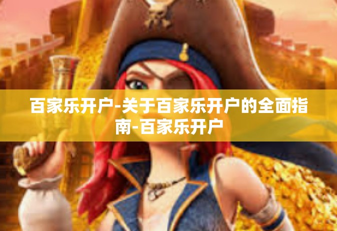 百家乐开户-关于百家乐开户的全面指南-百家乐开户