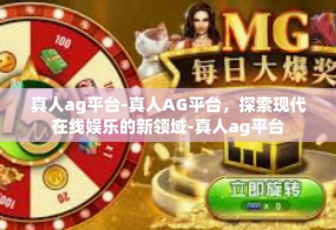 真人ag平台-真人AG平台，探索现代在线娱乐的新领域-真人ag平台