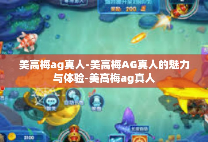 美高梅ag真人-美高梅AG真人的魅力与体验-美高梅ag真人