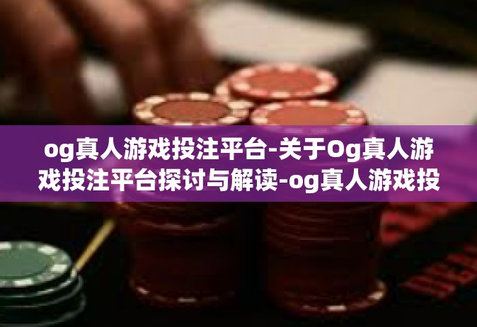 og真人游戏投注平台-关于Og真人游戏投注平台探讨与解读-og真人游戏投注平台