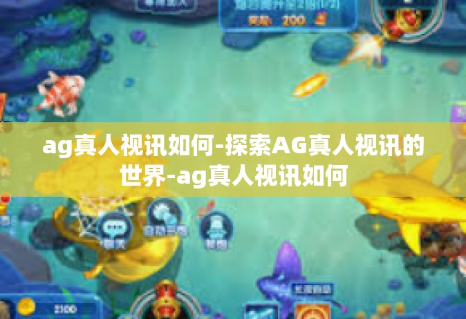 ag真人视讯如何-探索AG真人视讯的世界-ag真人视讯如何
