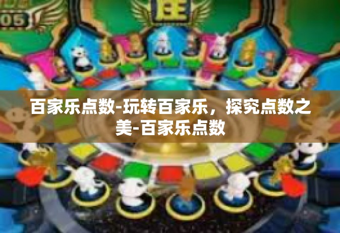 百家乐点数-玩转百家乐，探究点数之美-百家乐点数