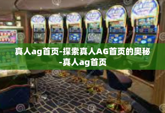 真人ag首页-探索真人AG首页的奥秘-真人ag首页