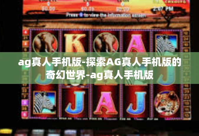 ag真人手机版-探索AG真人手机版的奇幻世界-ag真人手机版