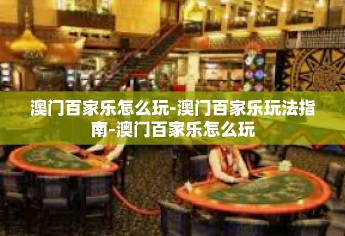 澳门百家乐怎么玩-澳门百家乐玩法指南-澳门百家乐怎么玩