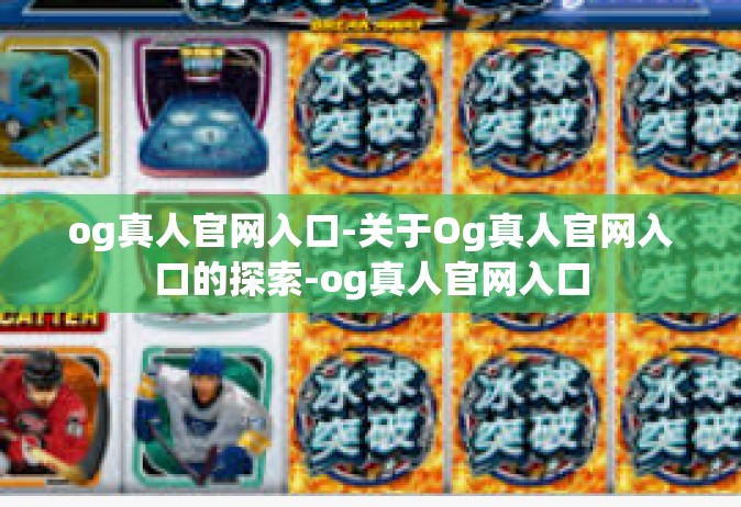 og真人官网入口-关于Og真人官网入口的探索-og真人官网入口