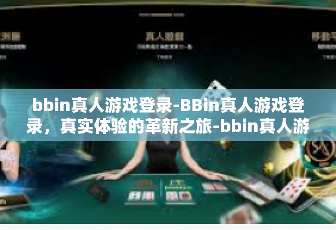 bbin真人游戏登录-BBin真人游戏登录，真实体验的革新之旅-bbin真人游戏登录