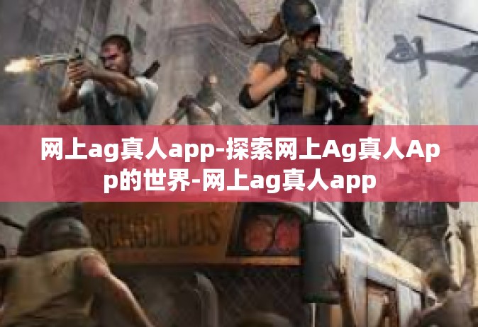 网上ag真人app-探索网上Ag真人App的世界-网上ag真人app