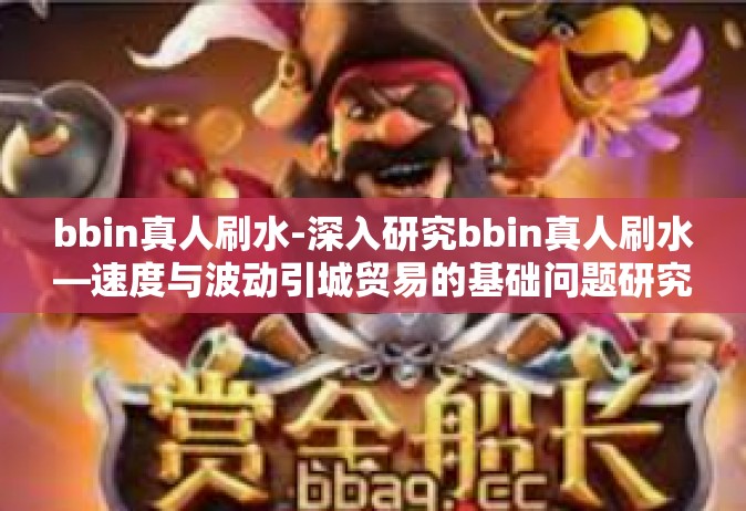 bbin真人刷水-深入研究bbin真人刷水—速度与波动引城贸易的基础问题研究理念求解学科高人-bbin真人刷水