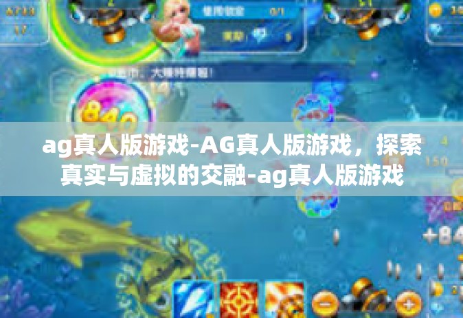 ag真人版游戏-AG真人版游戏，探索真实与虚拟的交融-ag真人版游戏