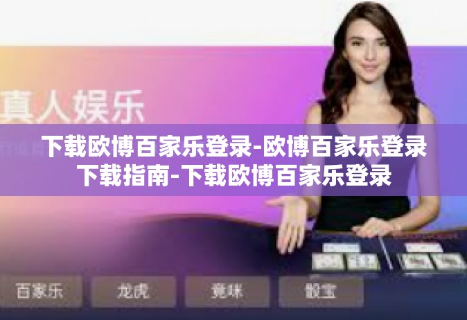 下载欧博百家乐登录-欧博百家乐登录下载指南-下载欧博百家乐登录