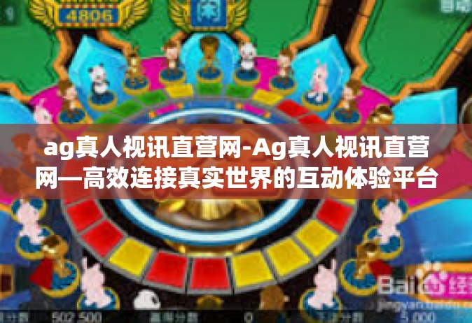 ag真人视讯直营网-Ag真人视讯直营网—高效连接真实世界的互动体验平台-ag真人视讯直营网
