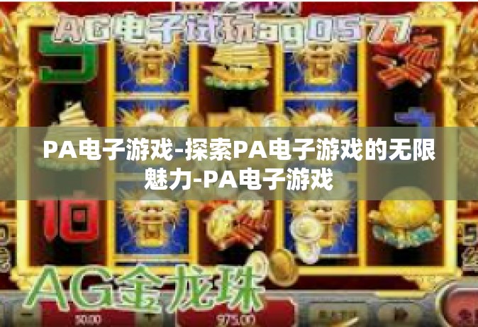 PA电子游戏-探索PA电子游戏的无限魅力-PA电子游戏