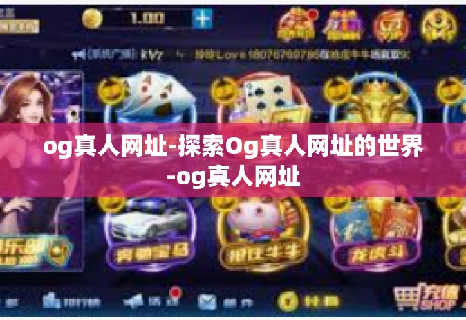 og真人网址-探索Og真人网址的世界-og真人网址