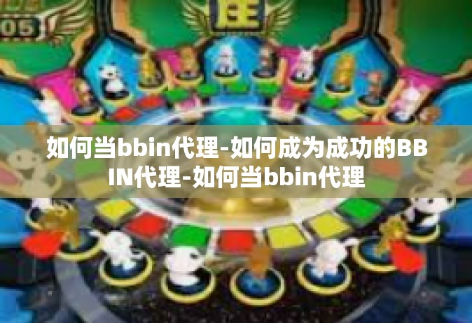 如何当bbin代理-如何成为成功的BBIN代理-如何当bbin代理