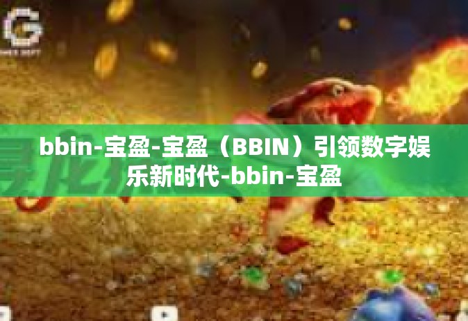 bbin-宝盈-宝盈（BBIN）引领数字娱乐新时代-bbin-宝盈