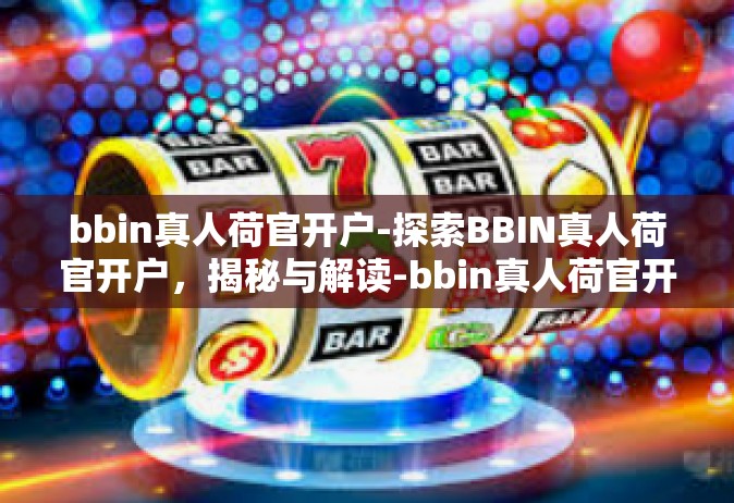 bbin真人荷官开户-探索BBIN真人荷官开户，揭秘与解读-bbin真人荷官开户