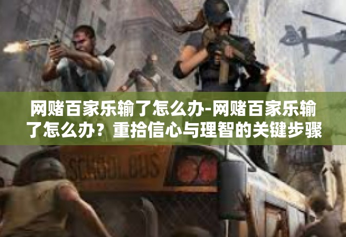 网赌百家乐输了怎么办-网赌百家乐输了怎么办？重拾信心与理智的关键步骤-网赌百家乐输了怎么办