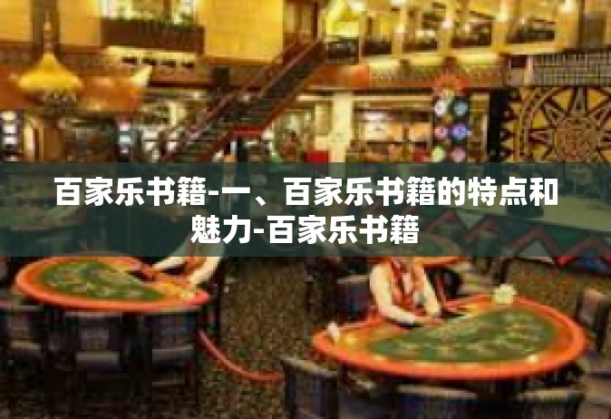 百家乐书籍-一、百家乐书籍的特点和魅力-百家乐书籍