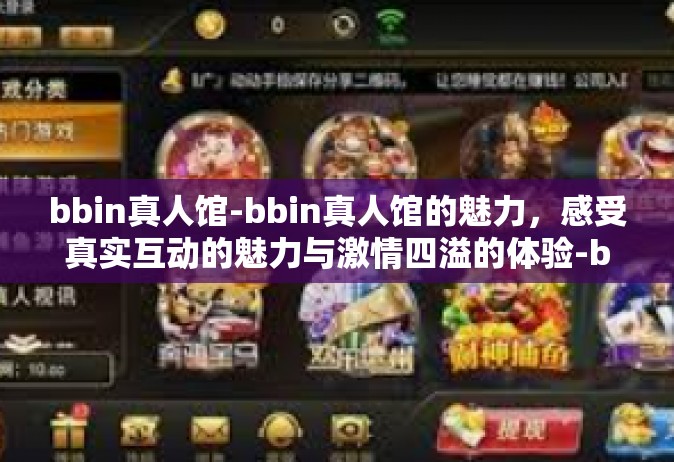 bbin真人馆-bbin真人馆的魅力，感受真实互动的魅力与激情四溢的体验-bbin真人馆