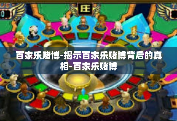 百家乐赌博-揭示百家乐赌博背后的真相-百家乐赌博