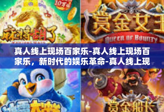 真人线上现场百家乐-真人线上现场百家乐，新时代的娱乐革命-真人线上现场百家乐