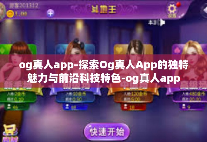 og真人app-探索Og真人App的独特魅力与前沿科技特色-og真人app